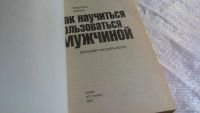 Лот: 8111531. Фото: 2. Как научиться пользоваться мужчиной... Дом, сад, досуг