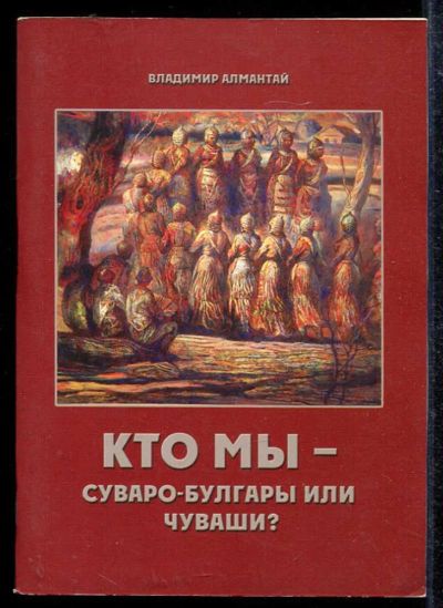 Лот: 23433444. Фото: 1. Кто мы — суваро-булгары или чуваши... История