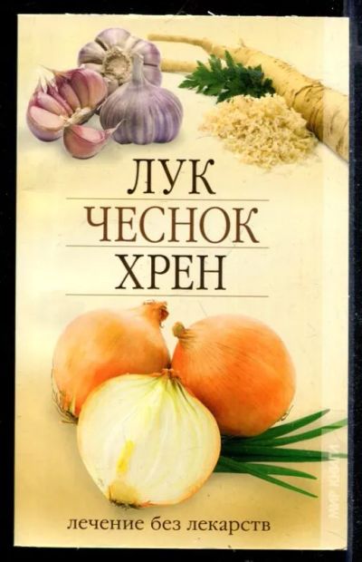 Лот: 23430267. Фото: 1. Лук, чеснок, хрен. Лечение без... Популярная и народная медицина