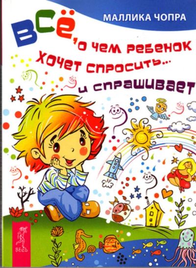 Лот: 23444609. Фото: 1. Всё, о чем ребенок хочет спросить... Познавательная литература