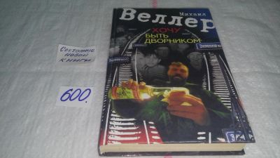 Лот: 10664821. Фото: 1. Михаил Веллер, Хочу быть дворником... Художественная