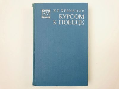 Лот: 23293458. Фото: 1. Курсом к победе. Кузнецов Н.Г... Мемуары, биографии