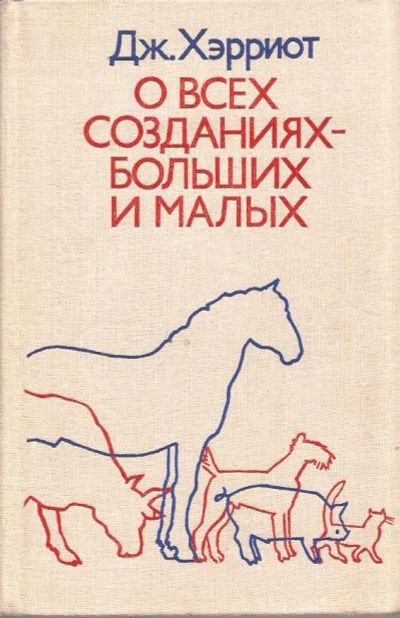 Лот: 11871220. Фото: 1. Джеймс Хэрриот ~ О всех созданиях... Художественная
