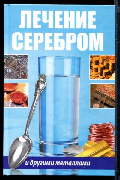 Лот: 23430655. Фото: 1. Лечение серебром и другими металлами. Популярная и народная медицина