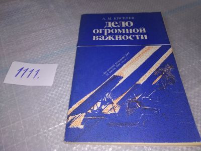 Лот: 18907905. Фото: 1. Киселев А.М. Дело огромной важности... Мемуары, биографии