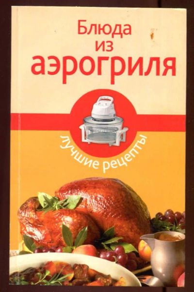 Лот: 23437547. Фото: 1. Блюда из аэрогриля. Лучшие рецепты. Домоводство
