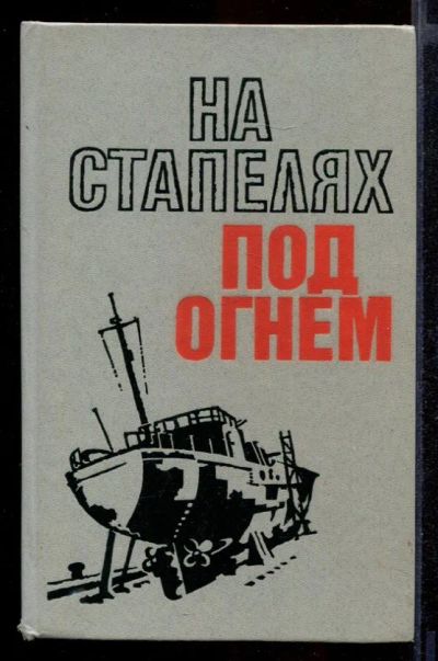 Лот: 23431956. Фото: 1. На стапелях под огнем | Сборник... Мемуары, биографии